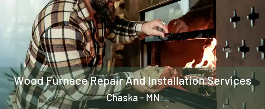  Wood Furnace Repair And Installation Services Chaska - MN